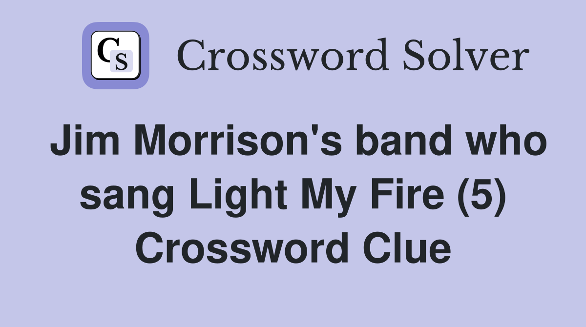 Jim Morrison's band who sang Light My Fire (5) Crossword Clue