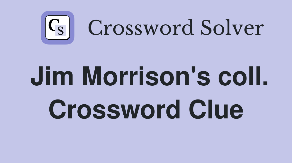 Jim Morrison's coll. Crossword Clue