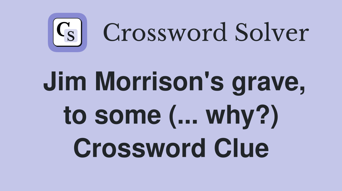 Jim Morrison's grave, to some (... why?) Crossword Clue