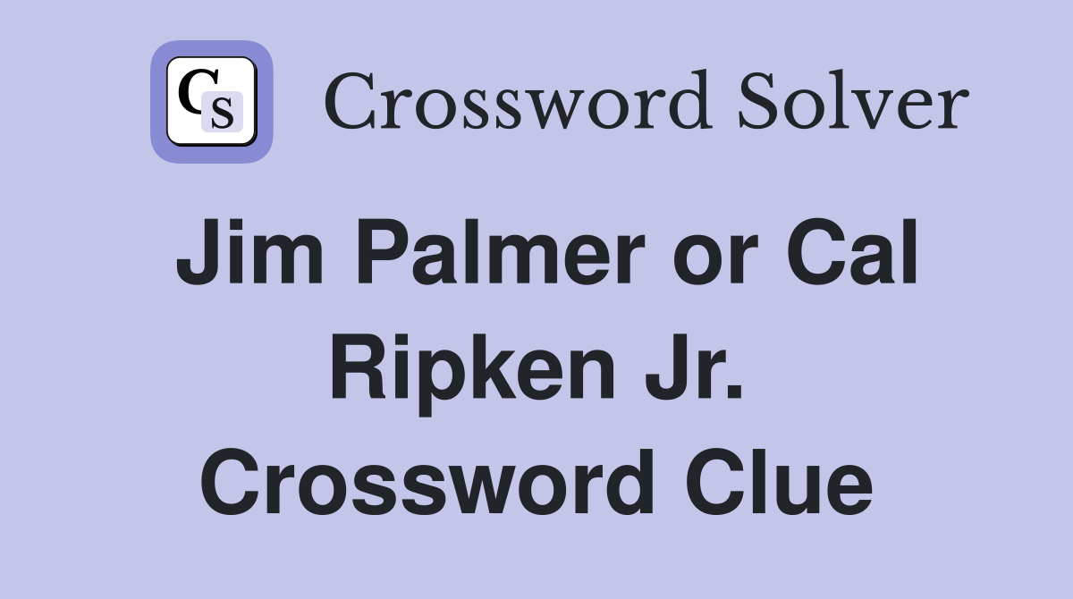 Jim Palmer or Cal Ripken Jr. Crossword Clue
