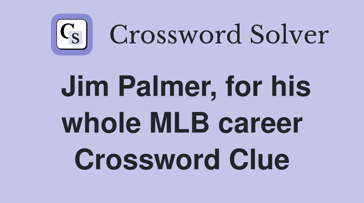 Jim Palmer, for his whole MLB career Crossword Clue