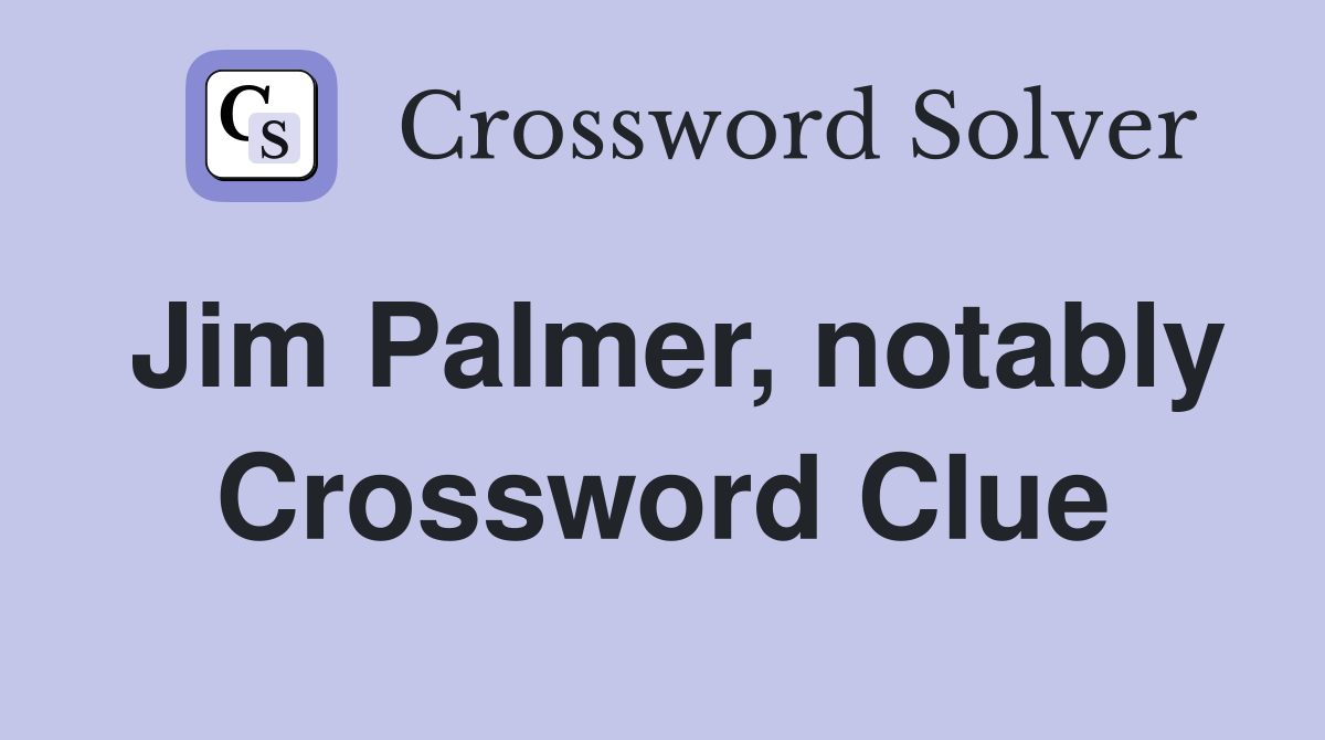 Jim Palmer, notably Crossword Clue