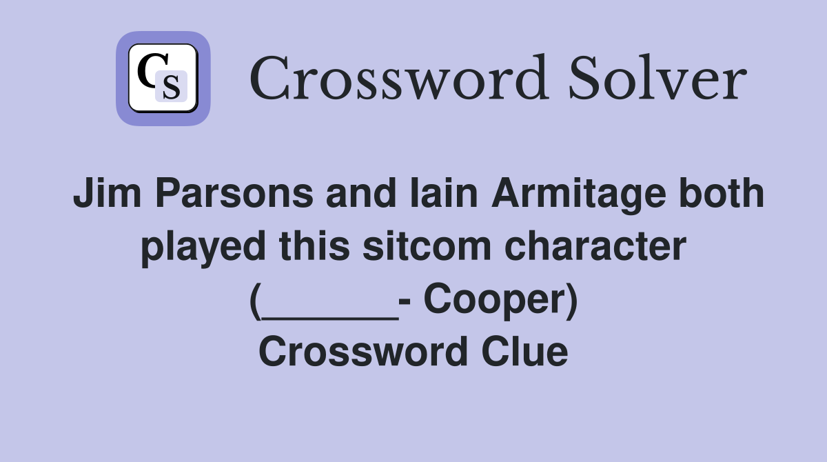 Jim Parsons and Iain Armitage both played this sitcom character (______- Cooper) Crossword Clue