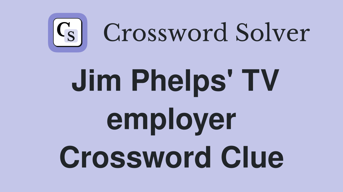 Jim Phelps' TV employer Crossword Clue
