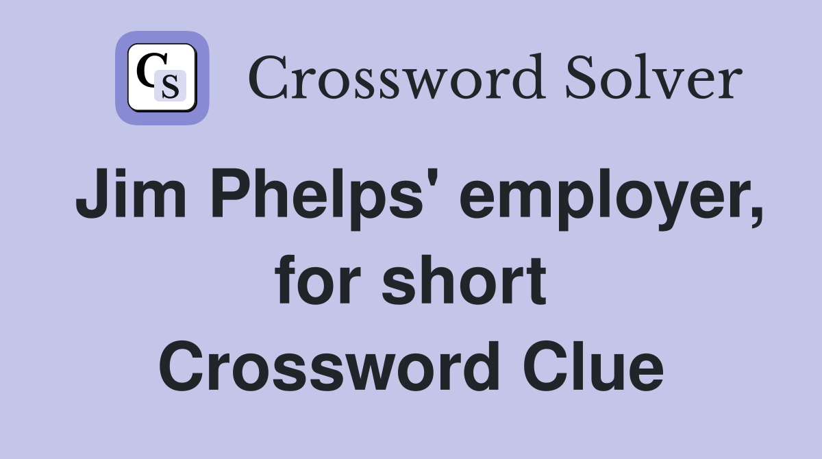Jim Phelps' employer, for short Crossword Clue