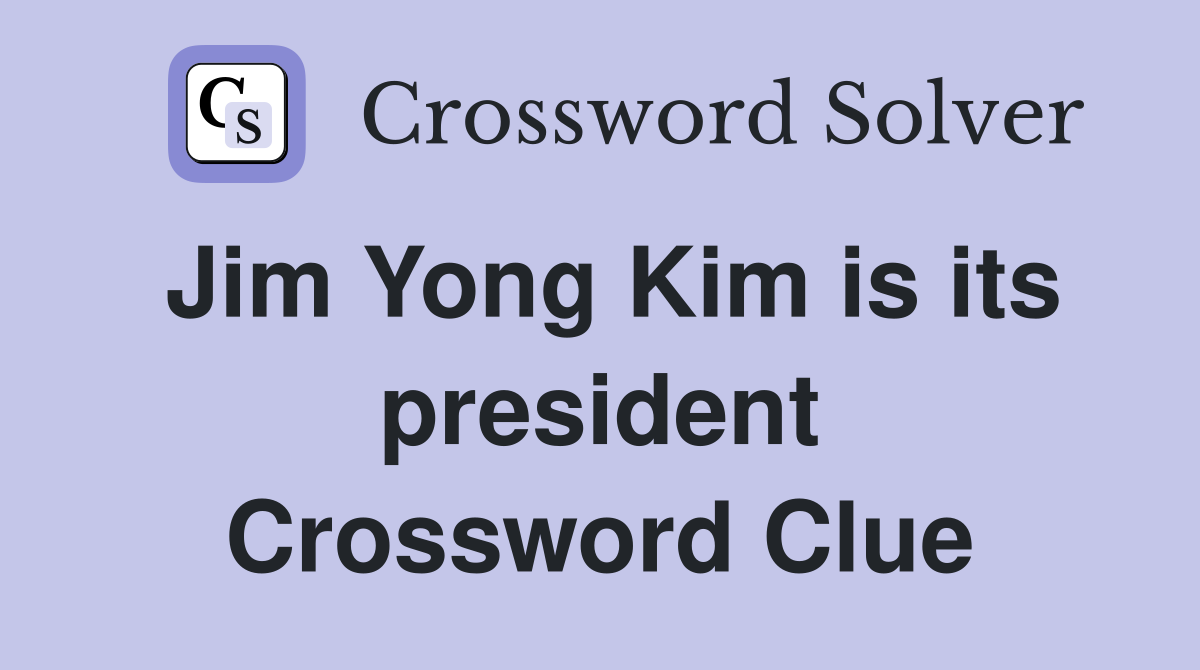 Jim Yong Kim is its president Crossword Clue