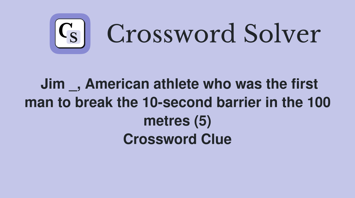 Jim _, American athlete who was the first man to break the 10-second barrier in the 100 metres (5) Crossword Clue