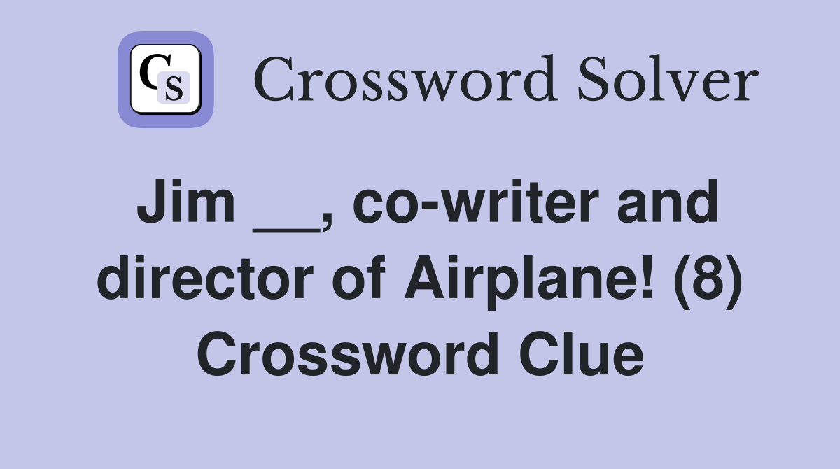 Jim __, co-writer and director of Airplane! (8) Crossword Clue