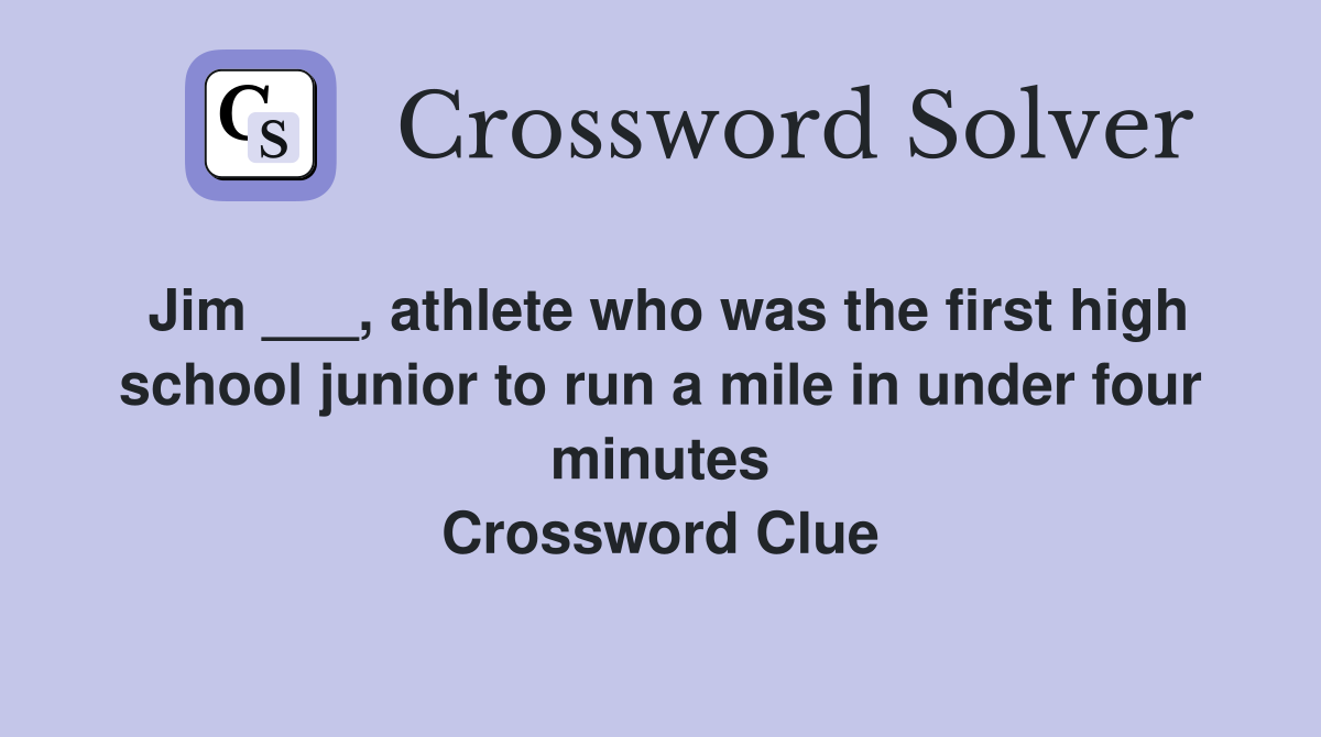 Jim ___, athlete who was the first high school junior to run a mile in under four minutes Crossword Clue