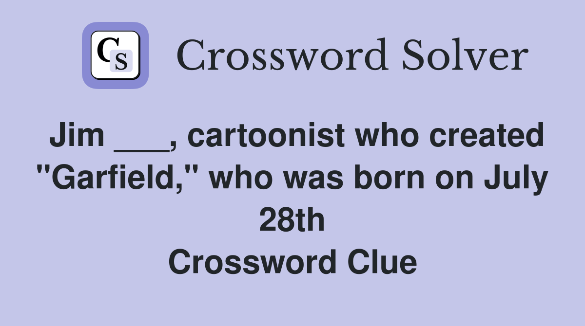 Jim ___, cartoonist who created "Garfield," who was born on July 28th Crossword Clue