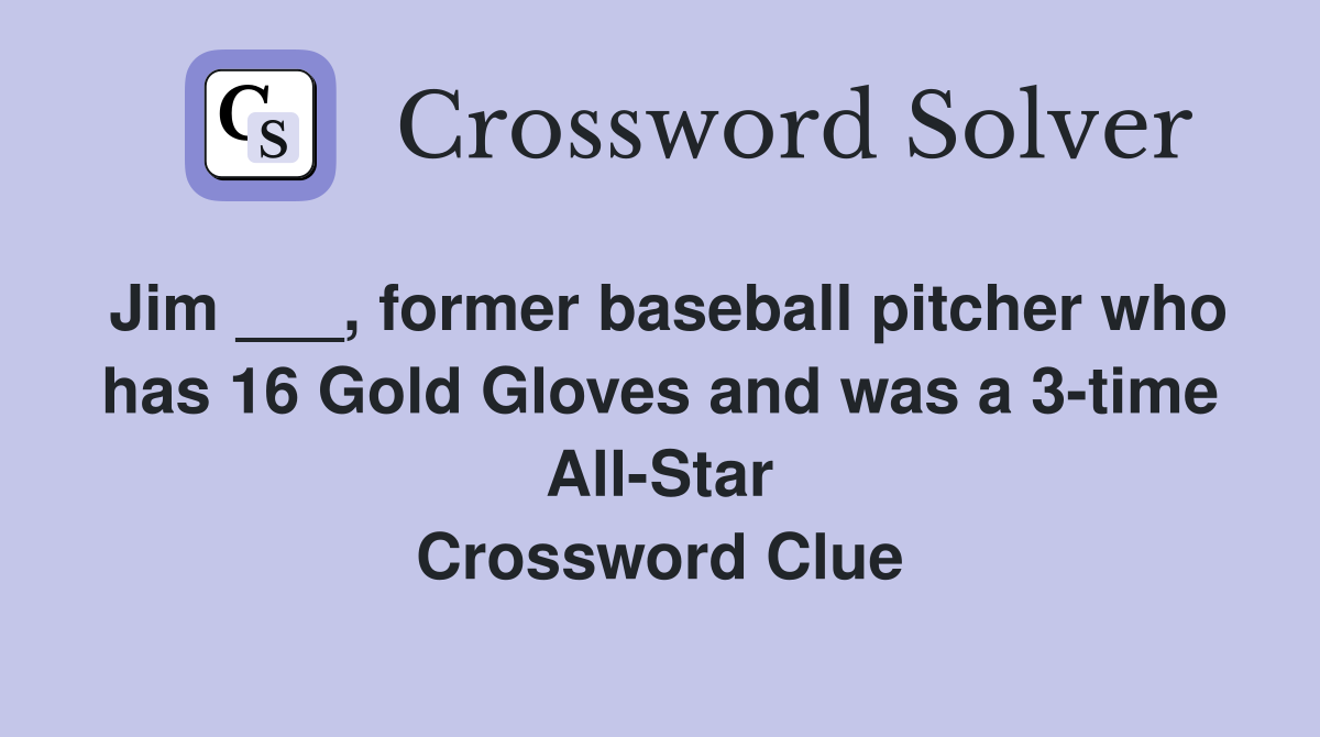Jim ___, former baseball pitcher who has 16 Gold Gloves and was a 3-time All-Star Crossword Clue