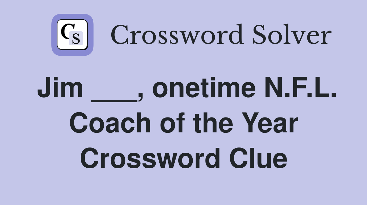 Jim ___, onetime N.F.L. Coach of the Year Crossword Clue