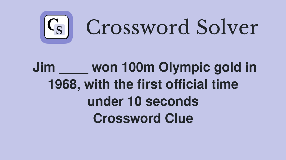 Jim ____ won 100m Olympic gold in 1968, with the first official time under 10 seconds Crossword Clue