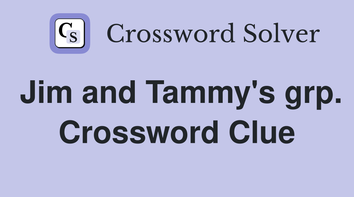 Jim and Tammy's grp. Crossword Clue