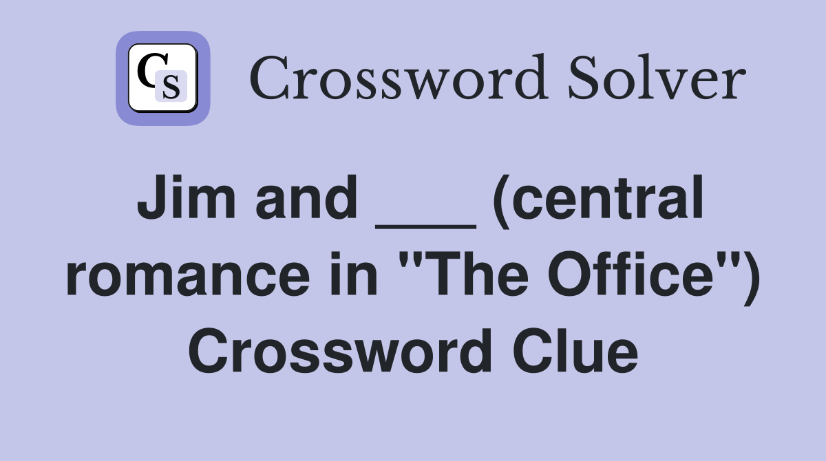Jim and ___ (central romance in "The Office") Crossword Clue