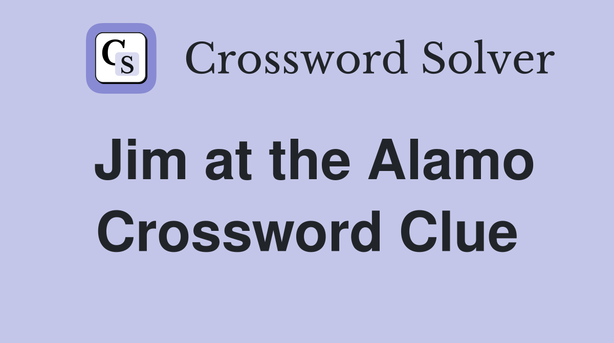 Jim at the Alamo Crossword Clue