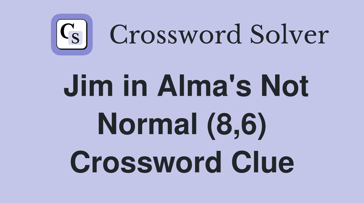 Jim in Alma's Not Normal (8,6) Crossword Clue
