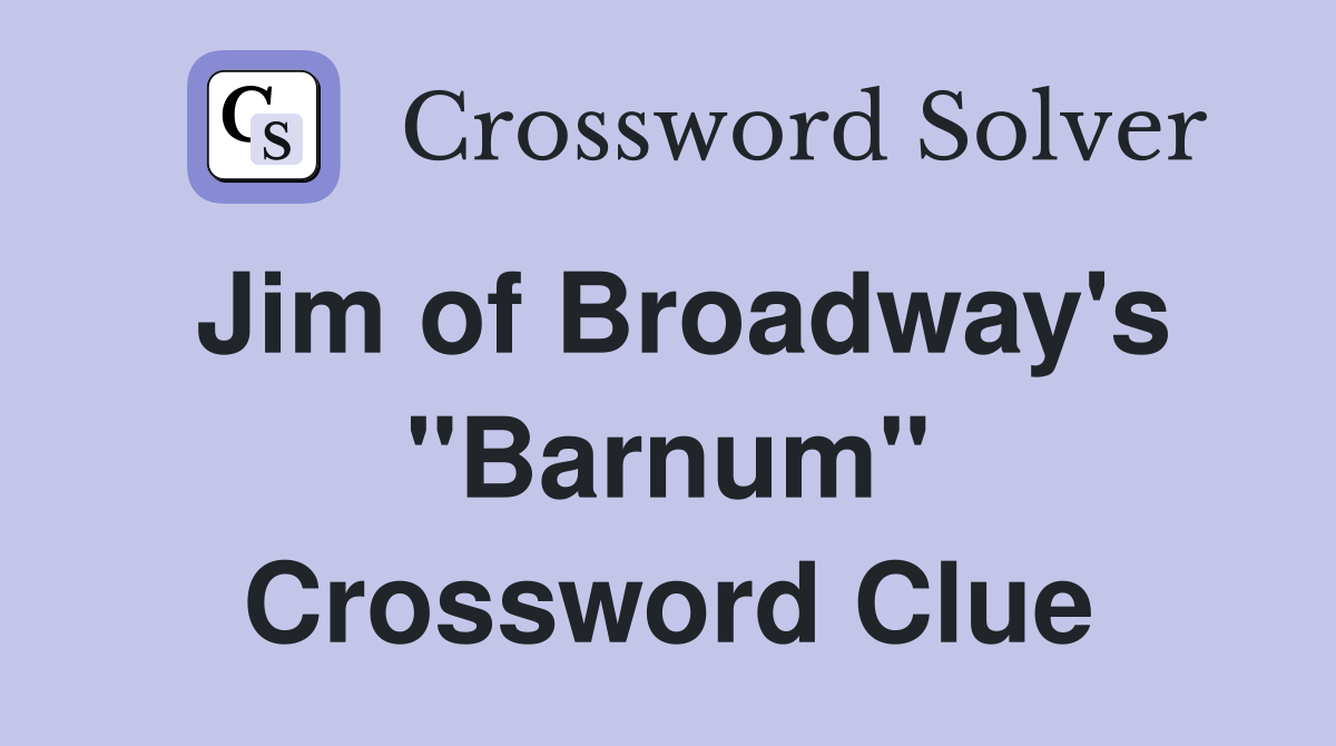 Jim of Broadway's "Barnum" Crossword Clue
