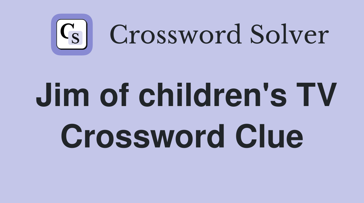 Jim of children's TV Crossword Clue