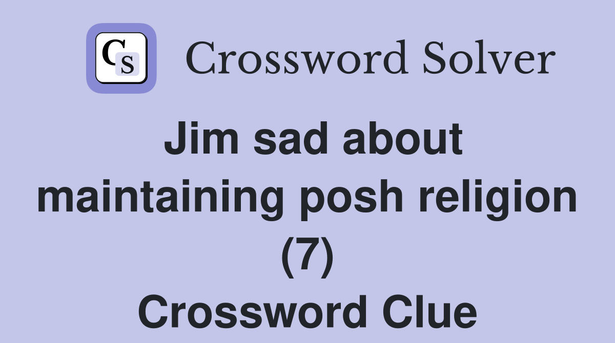 Jim sad about maintaining posh religion (7) Crossword Clue