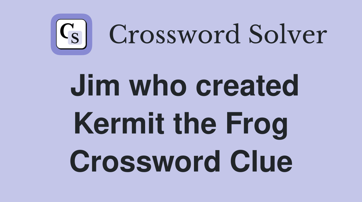 Jim who created Kermit the Frog Crossword Clue