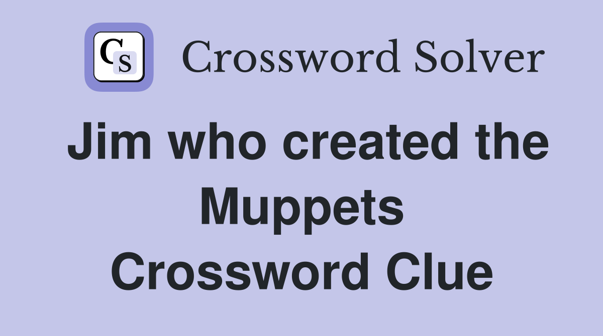 Jim who created the Muppets Crossword Clue