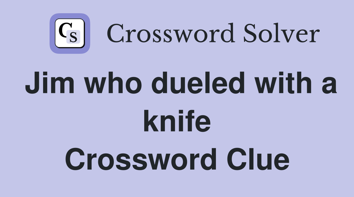 Jim who dueled with a knife Crossword Clue