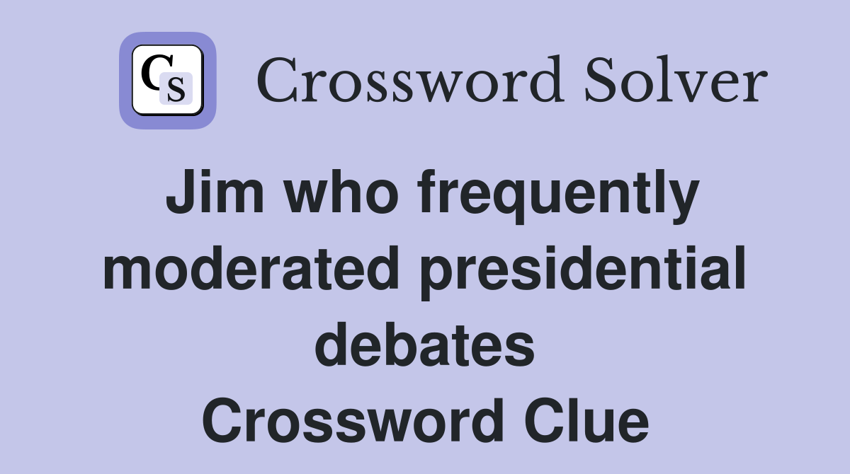 Jim who frequently moderated presidential debates Crossword Clue