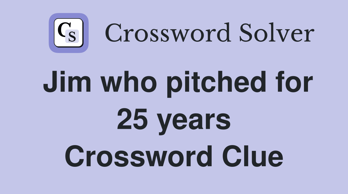 Jim who pitched for 25 years Crossword Clue