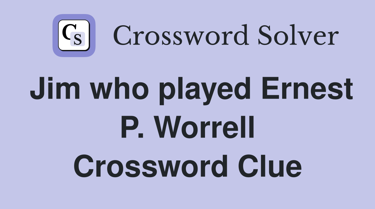 Jim who played Ernest P. Worrell Crossword Clue