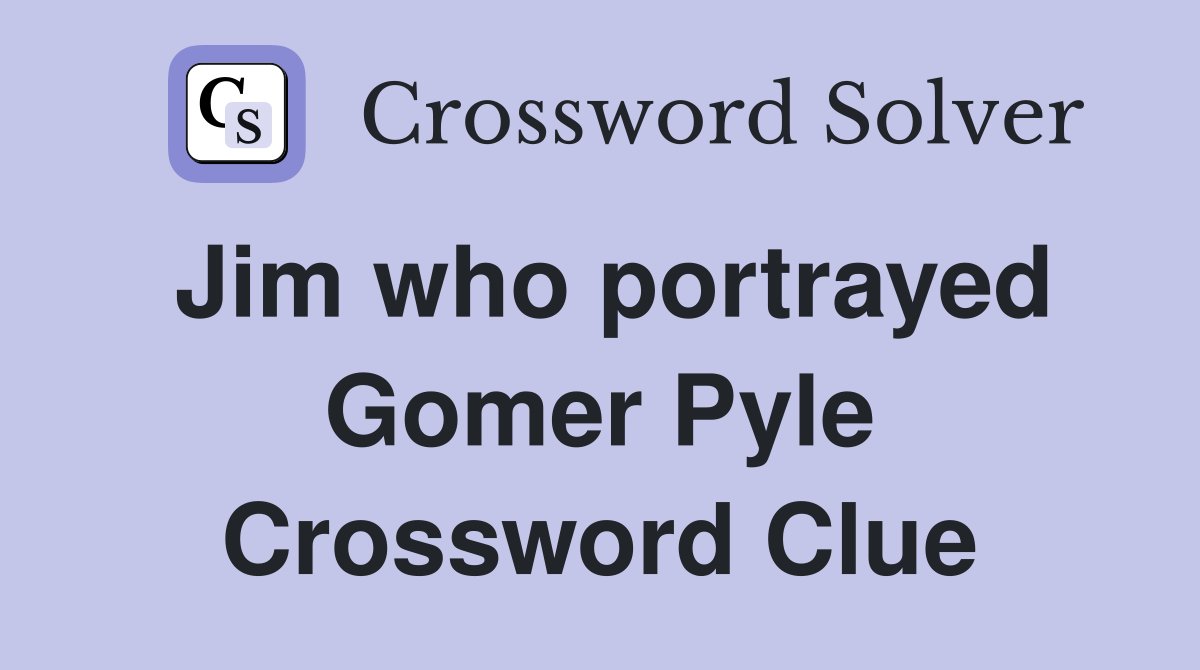 Jim who portrayed Gomer Pyle Crossword Clue