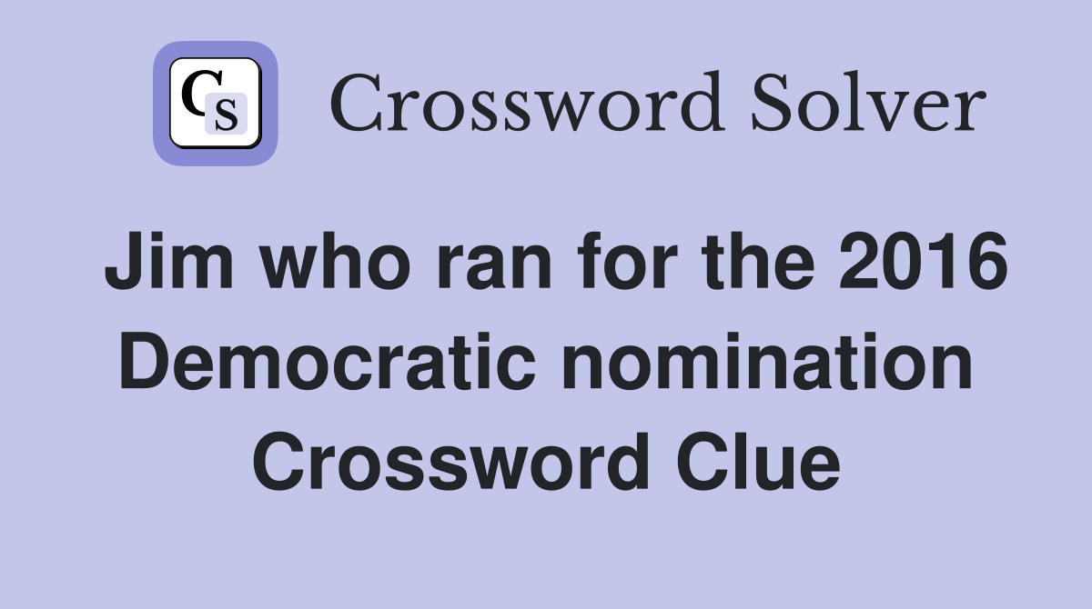 Jim who ran for the 2016 Democratic nomination Crossword Clue