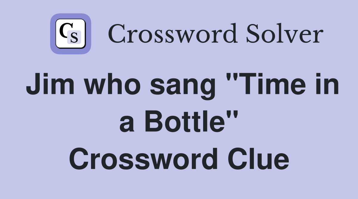 Jim who sang "Time in a Bottle" Crossword Clue