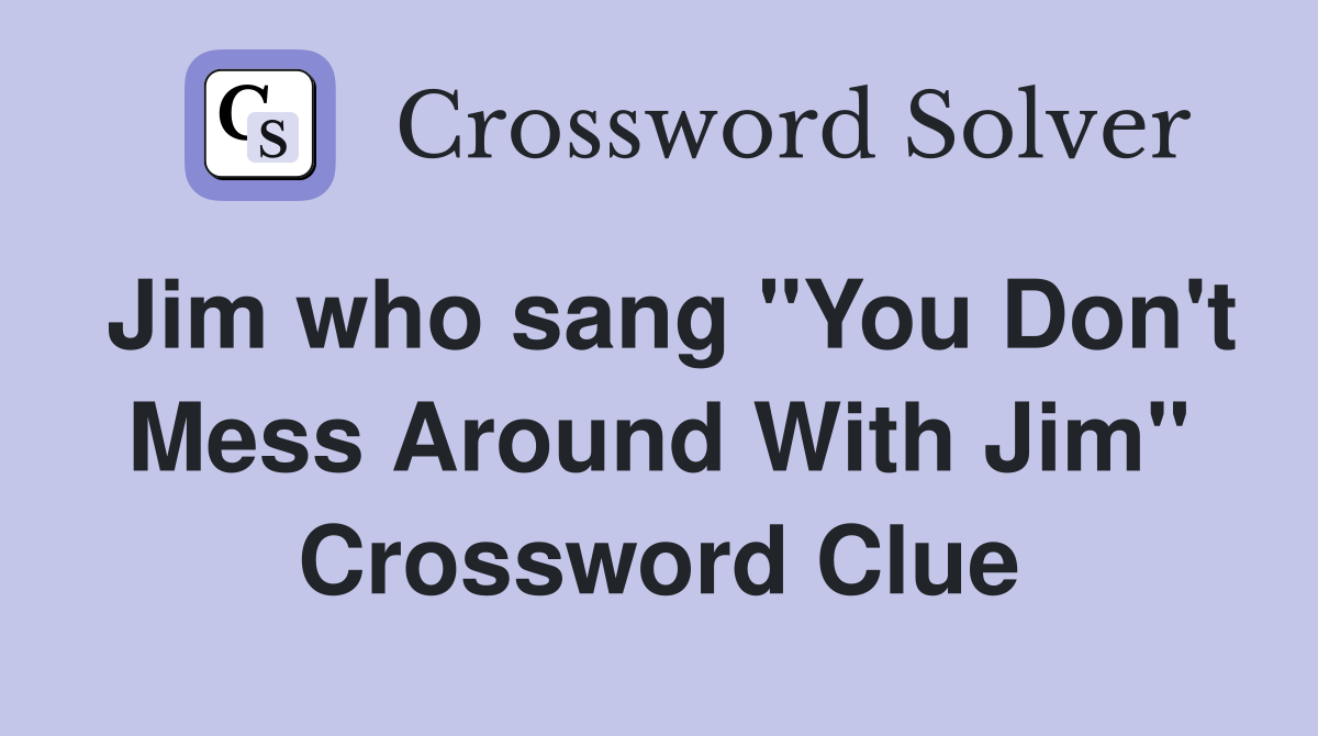 Jim who sang "You Don't Mess Around With Jim" Crossword Clue