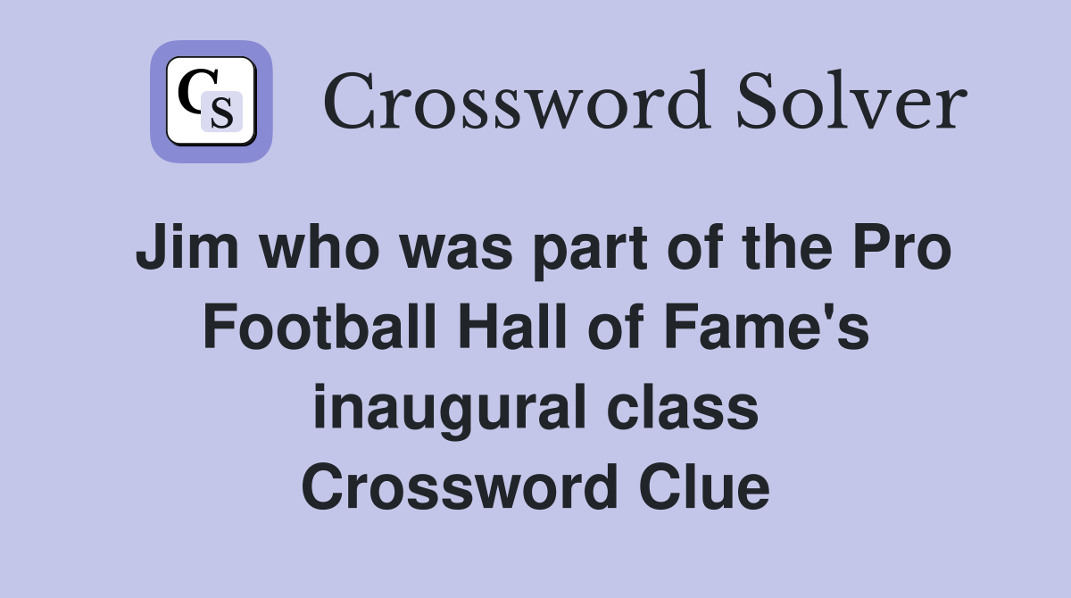 Jim who was part of the Pro Football Hall of Fame's inaugural class Crossword Clue