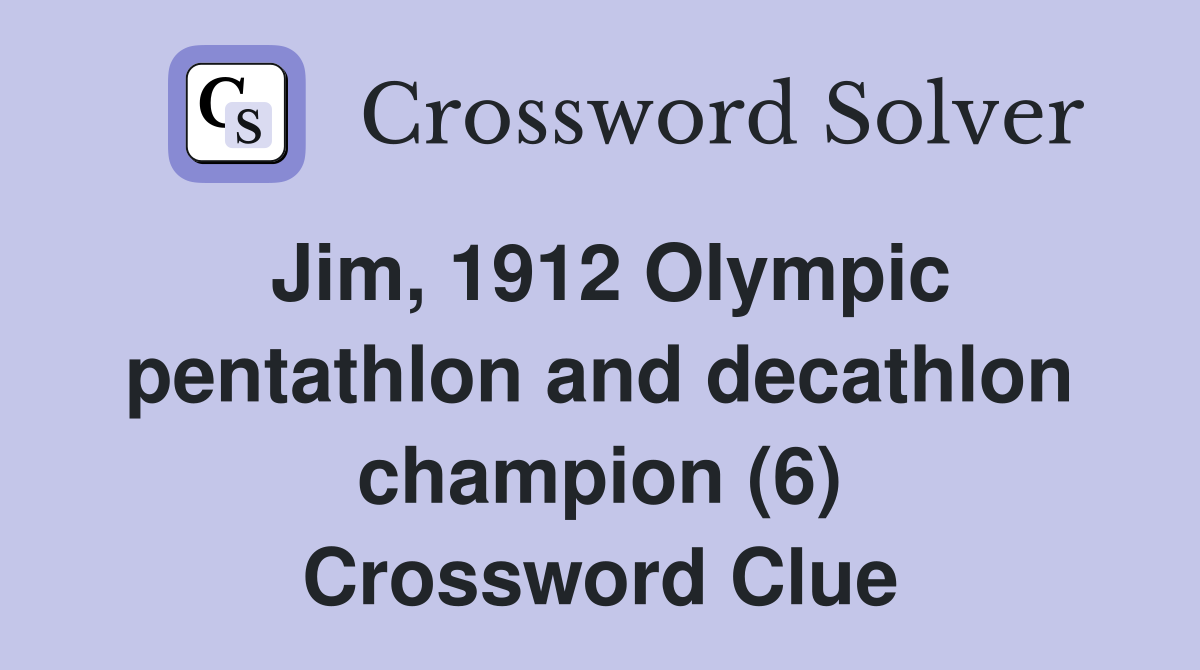 Jim, 1912 Olympic pentathlon and decathlon champion (6) Crossword Clue