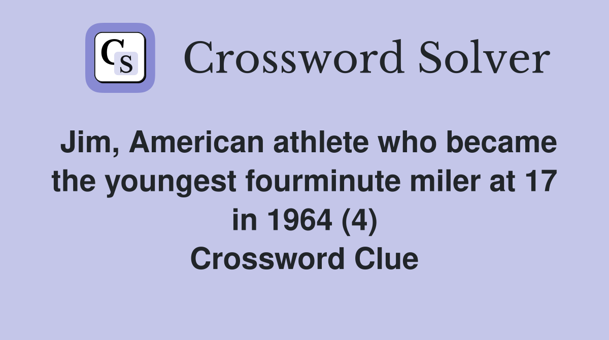 Jim, American athlete who became the youngest fourminute miler at 17 in 1964 (4) Crossword Clue