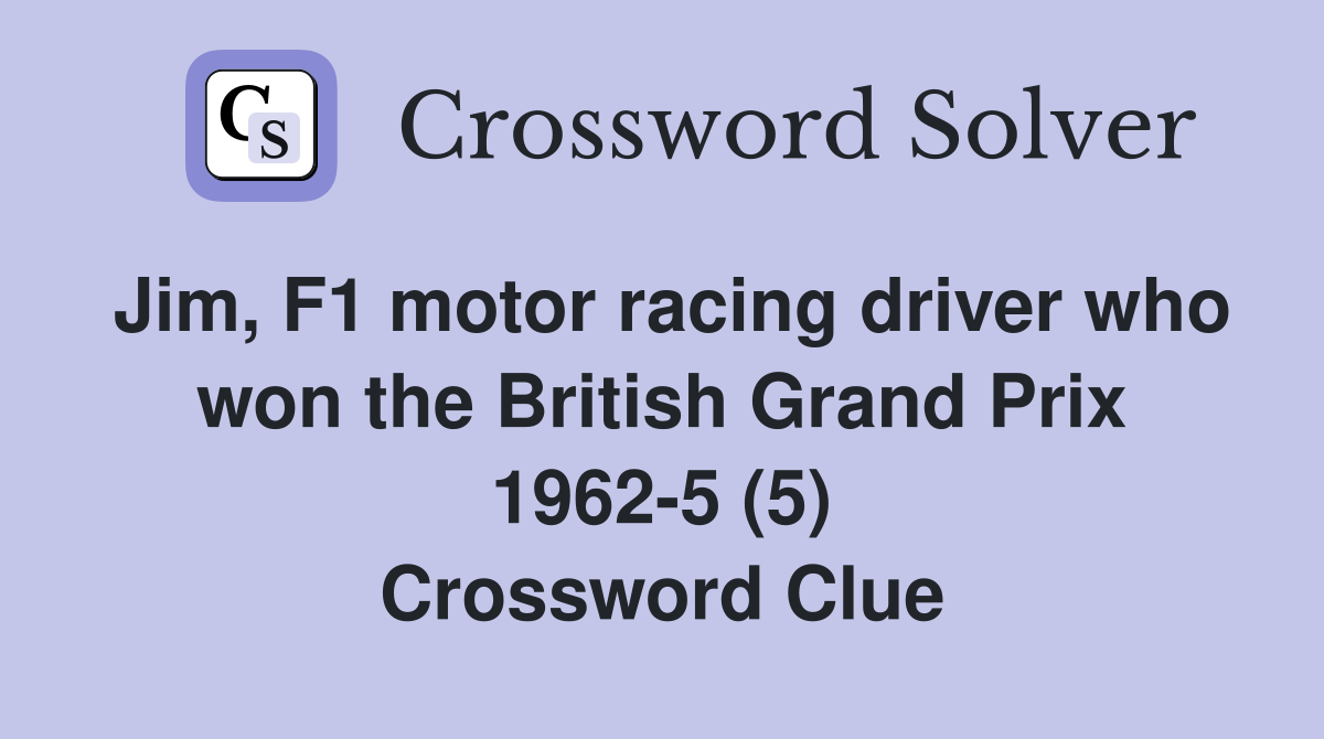 Jim, F1 motor racing driver who won the British Grand Prix 1962-5 (5) Crossword Clue