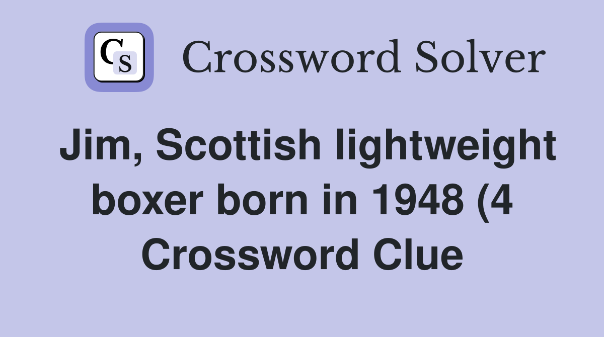 Jim Scottish lightweight boxer born in 1948 (4) Crossword Clue Jim Scottish lightweight boxer born in 1948 (4) Crossword Clue