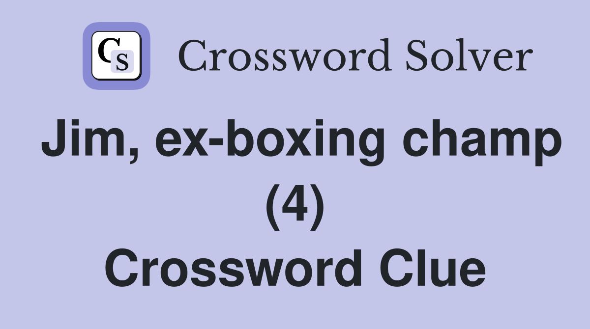 Jim, ex-boxing champ (4) Crossword Clue