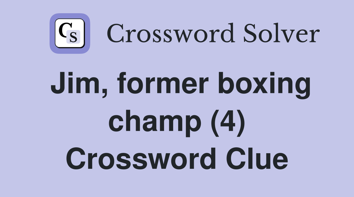 Jim, former boxing champ (4) Crossword Clue