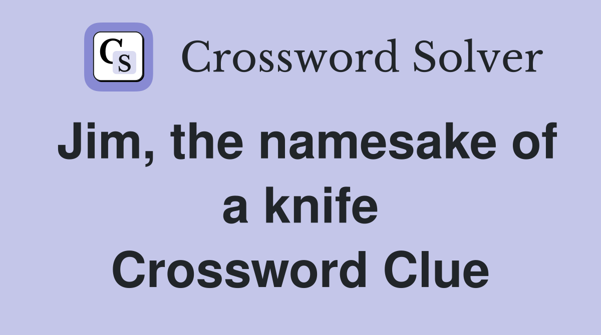 Jim, the namesake of a knife Crossword Clue
