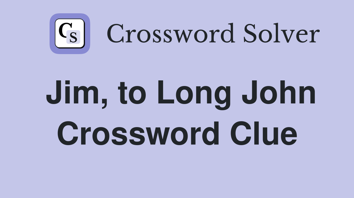 Jim, to Long John Crossword Clue