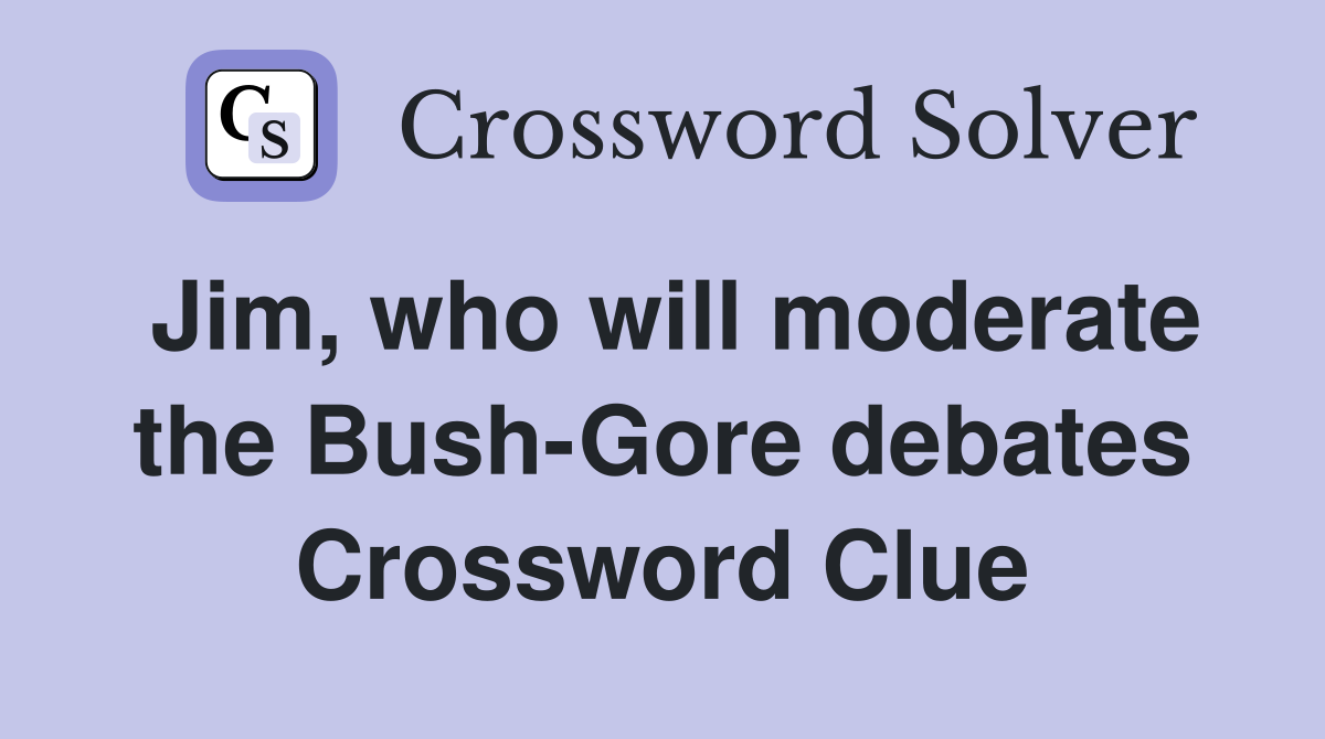 Jim, who will moderate the Bush-Gore debates Crossword Clue