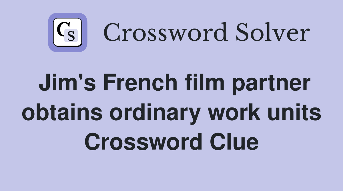 Jim's French film partner obtains ordinary work units Crossword Clue