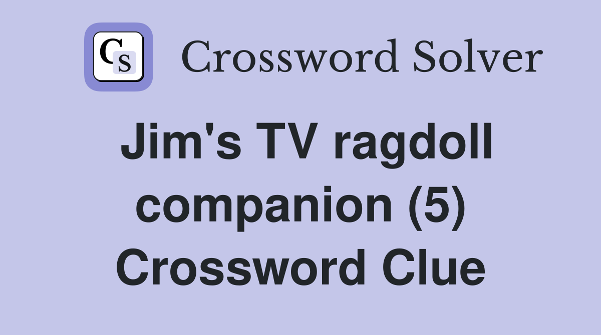Jim's TV ragdoll companion (5) Crossword Clue