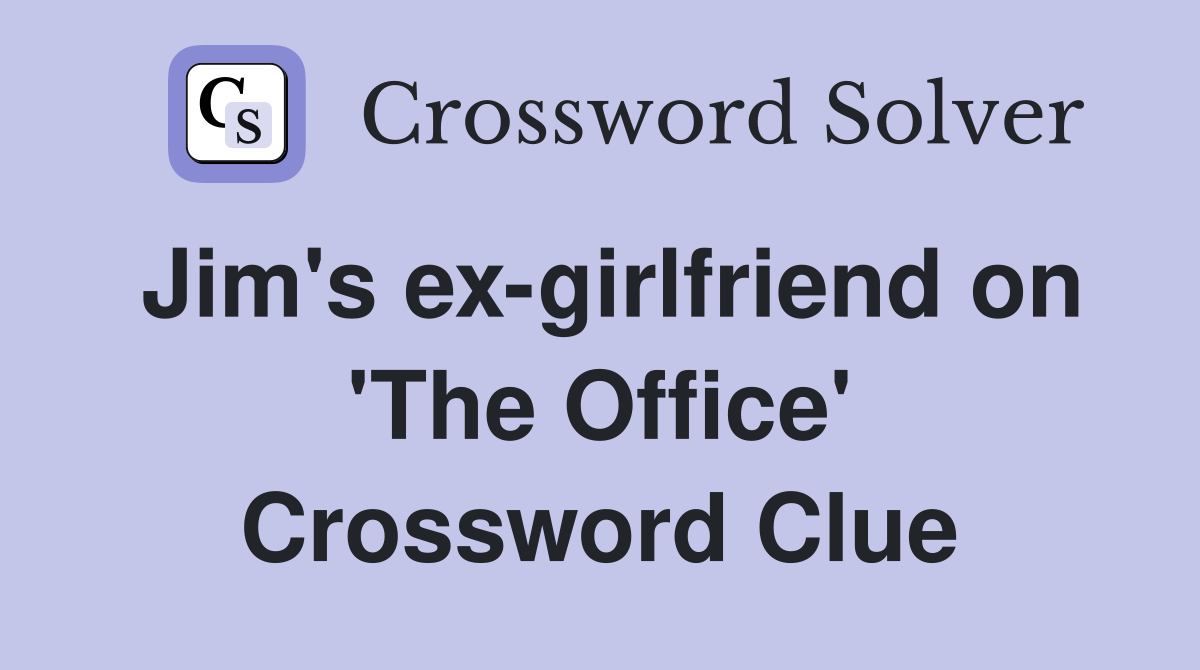 Jim's ex-girlfriend on 'The Office' Crossword Clue