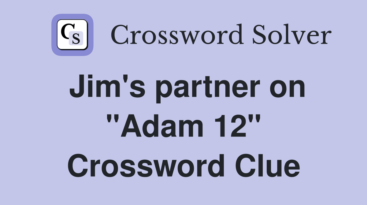 Jim's partner on "Adam 12" Crossword Clue