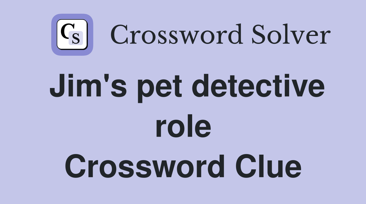 Jim's pet detective role Crossword Clue