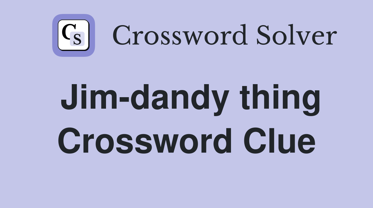 Jim-dandy thing Crossword Clue